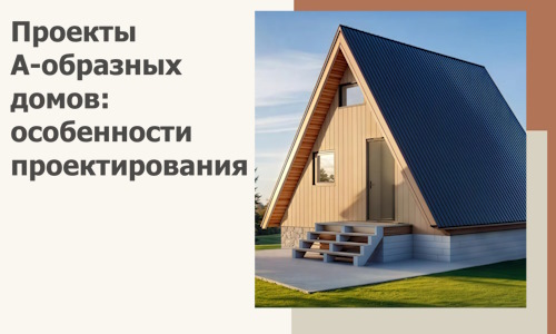Проекты А-образных домов: особенности проектирования и строительства в Арсеньеве